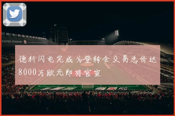 德科闪电完成戈登转会交易总价达8000万欧元即将官宣