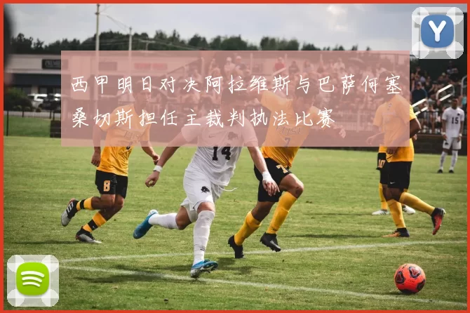 西甲明日对决阿拉维斯与巴萨何塞桑切斯担任主裁判执法比赛